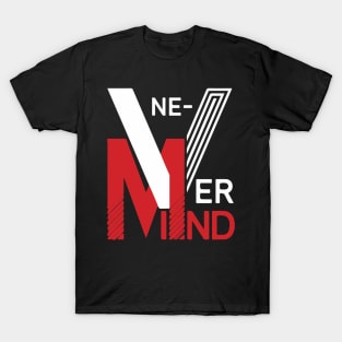 Never Ever Mind T-Shirt